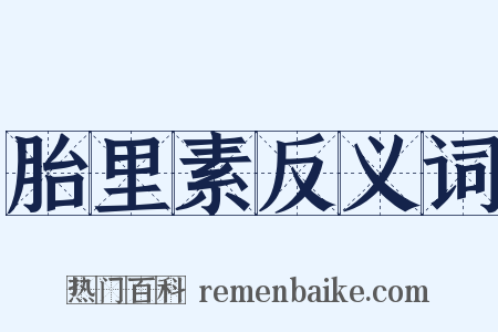 胎里素反义词是什么意思的图片